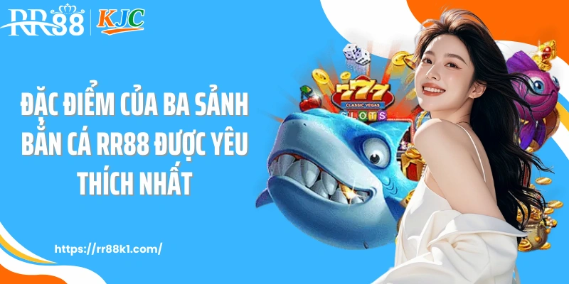 Đặc điểm của ba sảnh bắn cá RR88 được yêu thích nhất