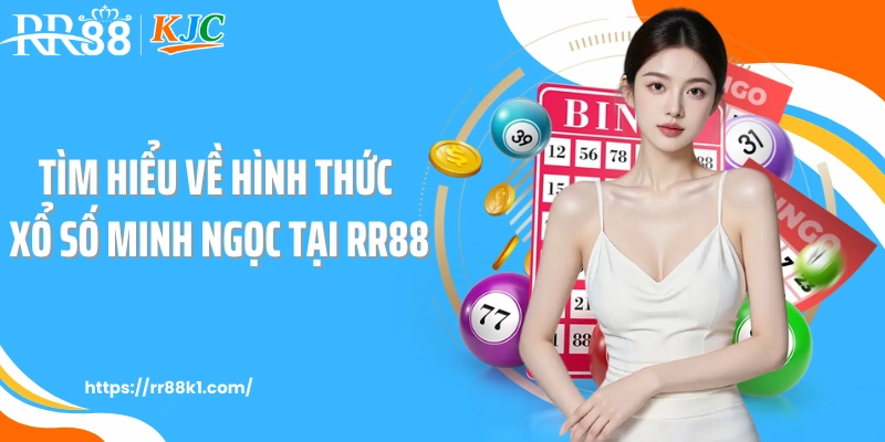 Tìm hiểu về hình thức xổ số Minh Ngọc tại RR88